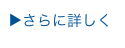 ▶さらに詳しく